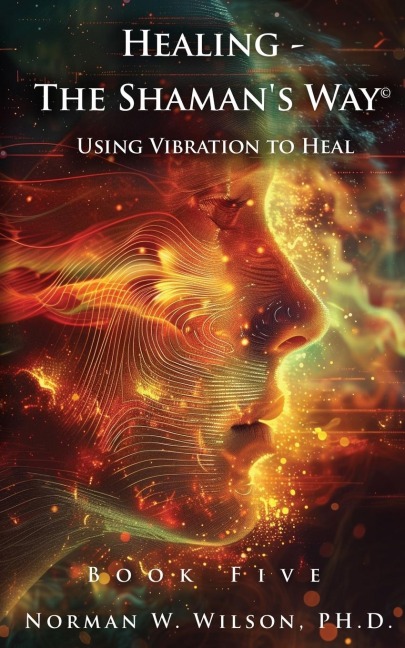 Healing - The Shamans Way Book 5 - Using Vibration to Heal