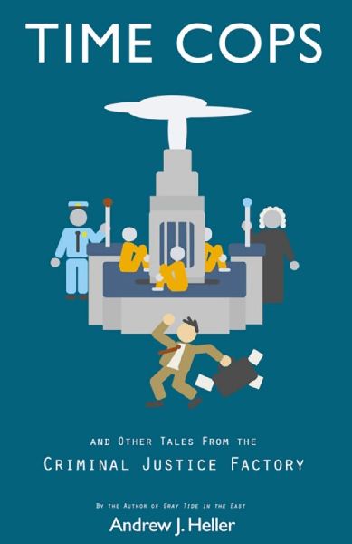 Time Cops and Other Tales from the Criminal Justice Factory