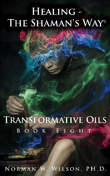Healing - The Shamans Way - Book 8 - Transformative Oils