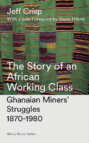 The Story of an African Working Class: Ghanaian Miners Struggles 1870-1980