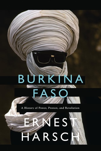 Burkina Faso A History of Power, Protest, and Revolution