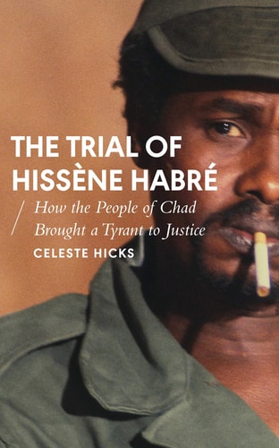 The Trial of Hissène Habré How the People of Chad Brought a Tyrant to Justice