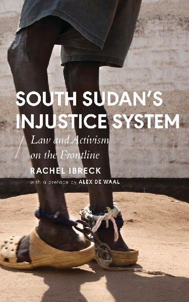 South Sudans Injustice System: Law and Activism on the Frontline