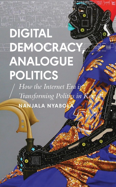 Digital Democracy, Analogue Politics: How the Internet Era is Transforming Politics in Kenya