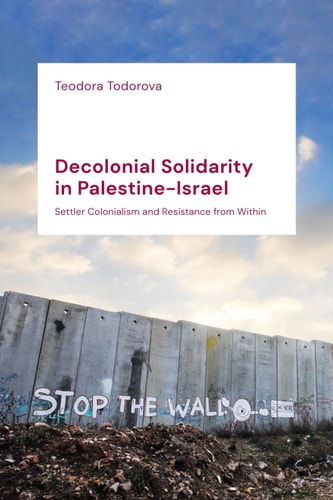 Decolonial Solidarity in Palestine-Israel Settler Colonialism and Resistance from Within