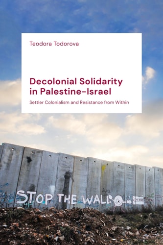 Decolonial Solidarity in Palestine-Israel Settler Colonialism and Resistance from Within