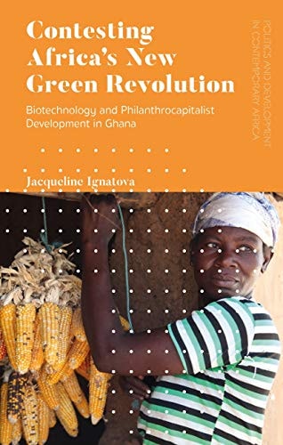 Contesting Africa’s New Green Revolution Biotechnology and Philanthrocapitalist Development in Ghana