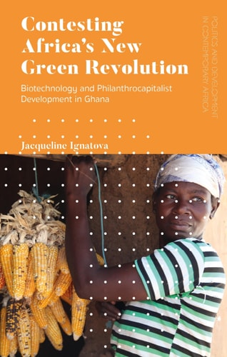 Contesting Africa’s New Green Revolution Biotechnology and Philanthrocapitalist Development in Ghana