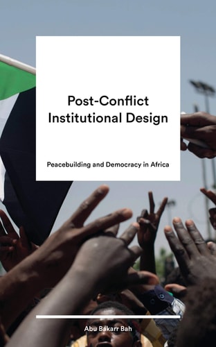 Post-Conflict Institutional Design Peacebuilding and Democracy in Africa