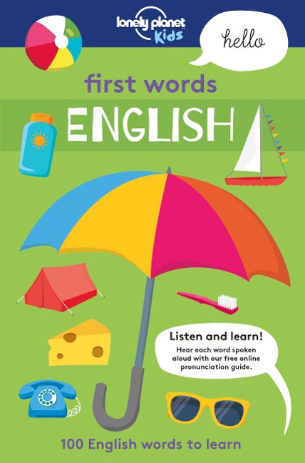 Lonely Planet Kids First Words - English: 100 Words to Learn & Use When Traveling Food, Transport, Animals, Weather Features Bold Illustrations & Pronunciation Guide