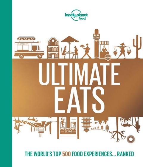 Lonely Planets Ultimate Eats: 500 Amazing Food Experiences Ranked Thrilling & Famous Culinary Trips a Bucket List Guide for Travel Loving Foodies