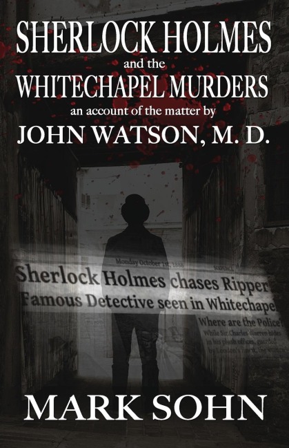 Sherlock Holmes and The Whitechapel Murders: An account of the matter by John Watson M.D.