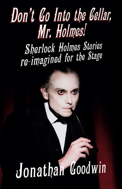 Dont Go Into The Cellar, Mr Holmes!: Sherlock Holmes Stories Re-Imagined for the Stage