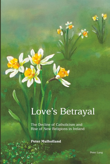 Loves Betrayal: The Decline of Catholicism and Rise of New Religions in Ireland