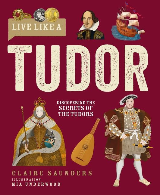 Live Like A Tudor: Discovering the Secrets of the Tudors