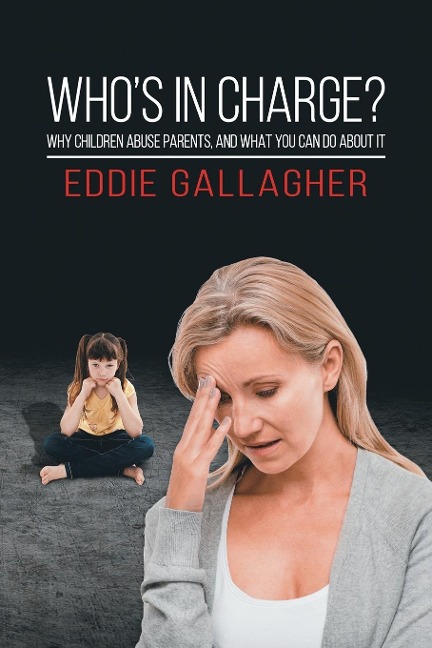 Whos In Charge?: Why children abuse parents, and what you can do about it