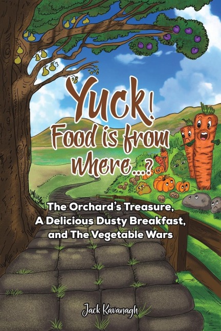 Yuck! Food is from where..?: The Orchards Treasure, A Delicious Dusty Breakfast, and The Vegetable Wars