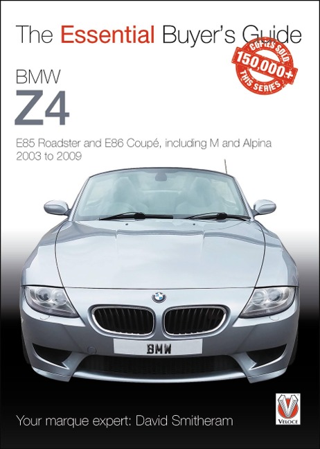 BMW Z4: E85 Roadster and E86 Coupe Including M and Alpina 2003 to 2009: The Essential Buyer's Guide