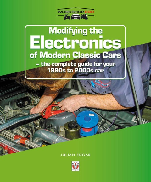 Modifying the Electronics of Modern Classic Cars: - the Complete Guide for Your 1990s to 2000s Car