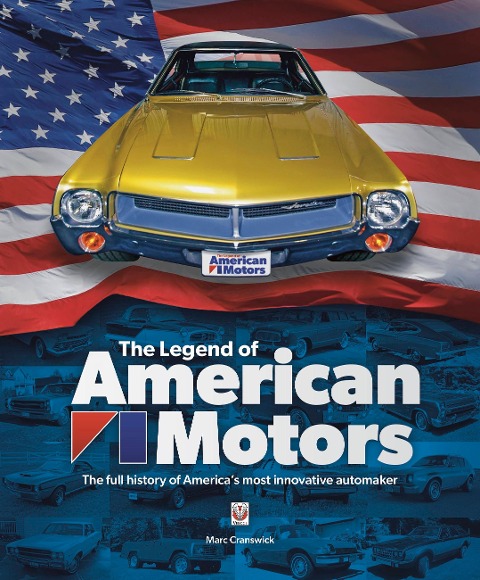 The Legend of American Motors: The Full History of Americas Most Innovative Automaker