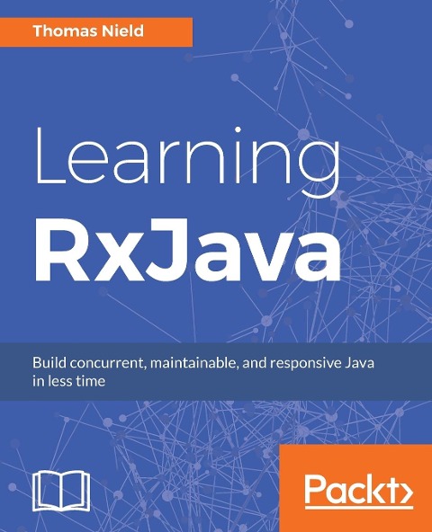 Learning RxJava: Reactive, Concurrent, and responsive applications