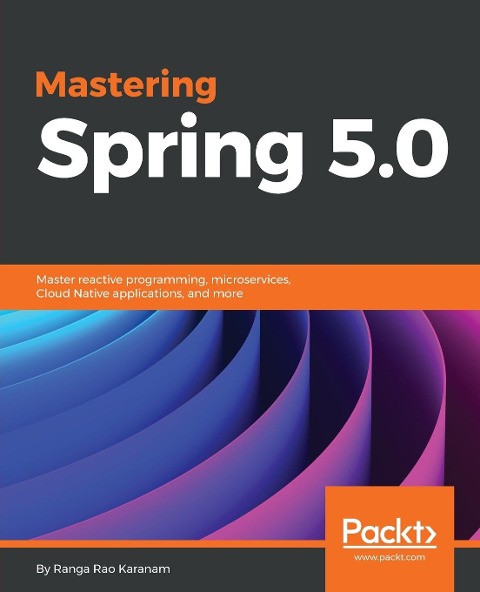 Mastering Spring 5.0: Master reactive programming, microservices, Cloud Native applications, and more