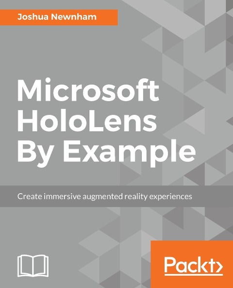 Microsoft HoloLens By Example: Create immersive Augmented Reality experiences