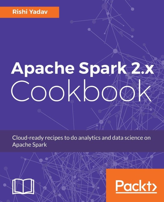 Apache Spark 2.x Cookbook: Over 70 cloud-ready recipes for distributed Big Data processing and analytics