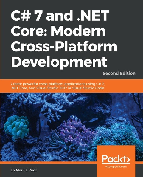 C# 7 and .NET Core Modern Cross-Platform Development - Second Edition: Create powerful cross-platform applications using C# 7, .NET Core, and Visual Studio 2017 or Visual Studio Code