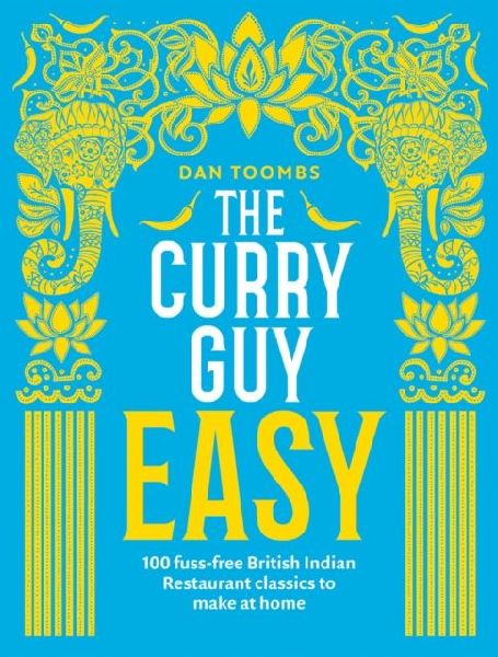 The Curry Guy Easy: 100 Fuss-Free British Indian Restaurant Classics to Make at Home