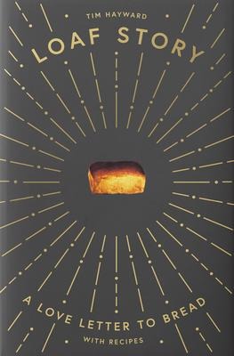 Loaf Story: A Love-letter to Bread, with Recipes
