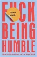F*ck Being Humble: Why Self-Promotion Isnt a Dirty Word