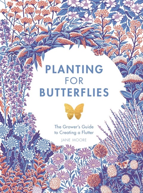 Planting for Butterflies: The Growers Guide to Creating a Flutter