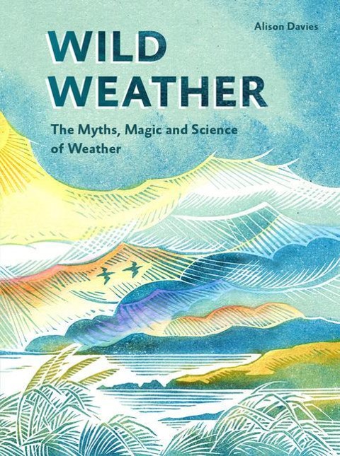 Wild Weather: The Myths, Science and Wonder of Weather