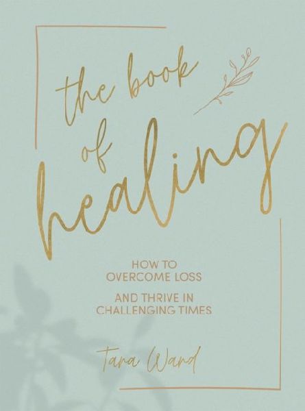 The Book of Healing: How to Overcome Loss and Thrive in Challenging Times