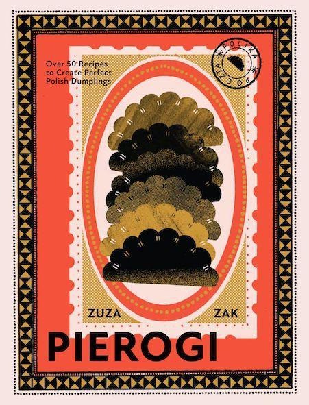 Pierogi: Over 50 Recipes to Create Perfect Polish Dumplings