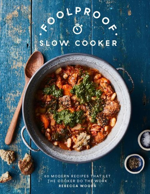 Foolproof Slow Cooker: 60 Essential Recipes that Make the Most of Your Slow Cooker