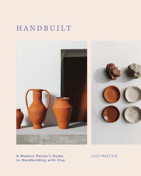 Handbuilt: A Modern Potters Guide to Handbuilding with Clay