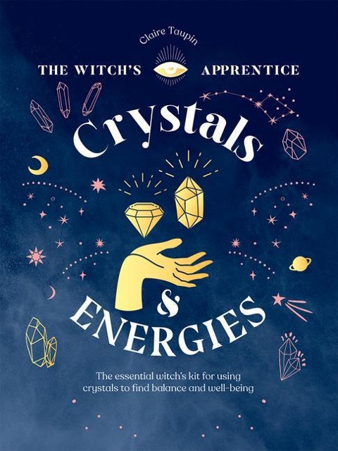 Crystals and Energies: The Essential Witchs Kit for Using Crystals to Find Balance and Well-Being