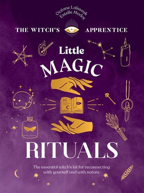 Little Magic Rituals: The Essential Witchs Kit for Reconnecting with Yourself and with Nature