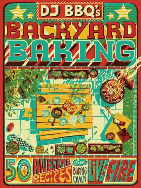 DJ BBQs Backyard Baking: 50 Awesome Recipes for Baking Over Live Fire