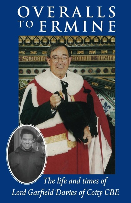 Overalls to Ermine: The life and times of Lord Garfield Davies of Coity CBE