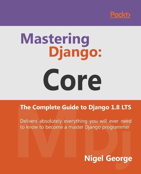 Mastering Django Core: The Complete Guide to Django 1.8 LTS