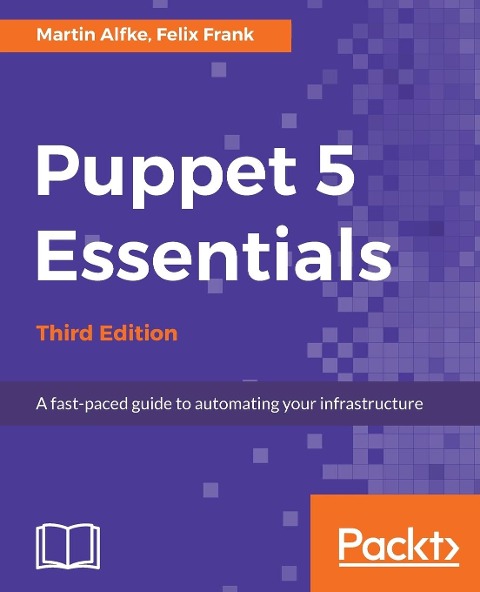 Puppet 5 Essentials - Third Edition: A fast-paced guide to automating your infrastructure