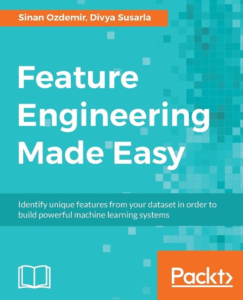 Feature Engineering Made Easy: Identify unique features from your dataset in order to build powerful machine learning systems