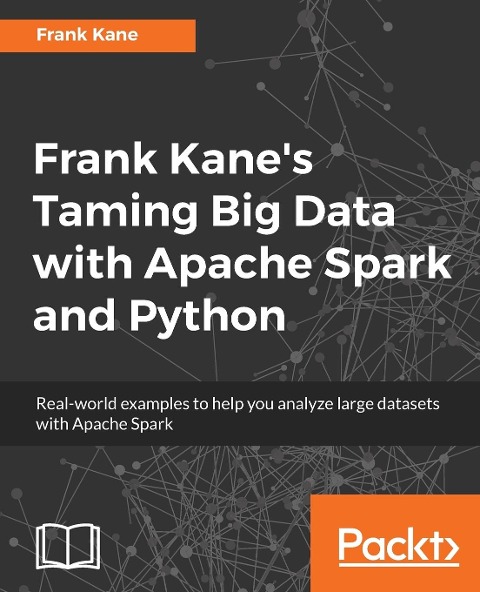 Frank Kanes Taming Big Data with Apache Spark and Python: Real-world examples to help you analyze large datasets with Apache Spark