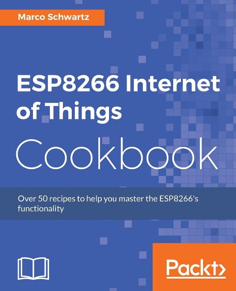 ESP8266 Internet of Things Cookbook: Over 50 recipes to help you master the ESP8266s functionality