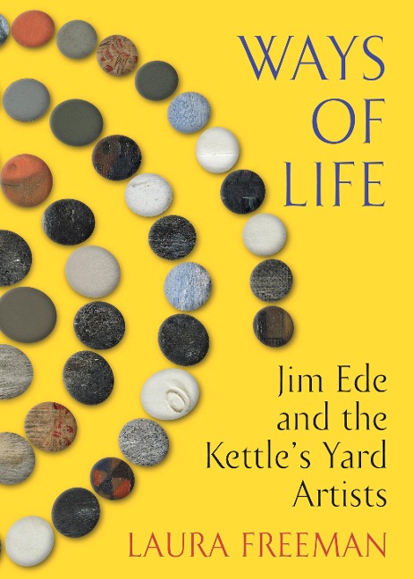 Ways of Life: Jim Ede and the Kettles Yard Artists