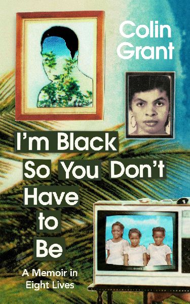 Im Black So You Dont Have to Be: A Memoir in Eight Lives
