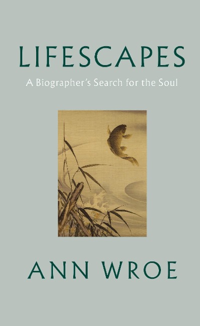 Lifescapes: A Biographers Search for the Soul